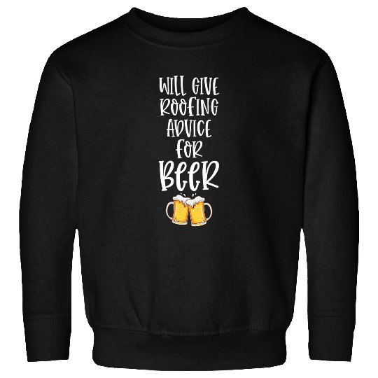 Beer Fun Will Give Roofing Advice for Beer Roofer Carpenter Gag Sweatshirts