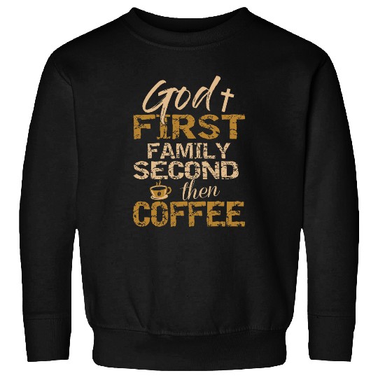 Coffee Fun God First Family Second Then Coffee Sweatshirts