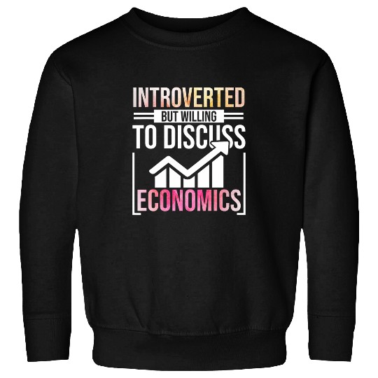 Introverted But Willing To Discuss Economics Sweatshirts