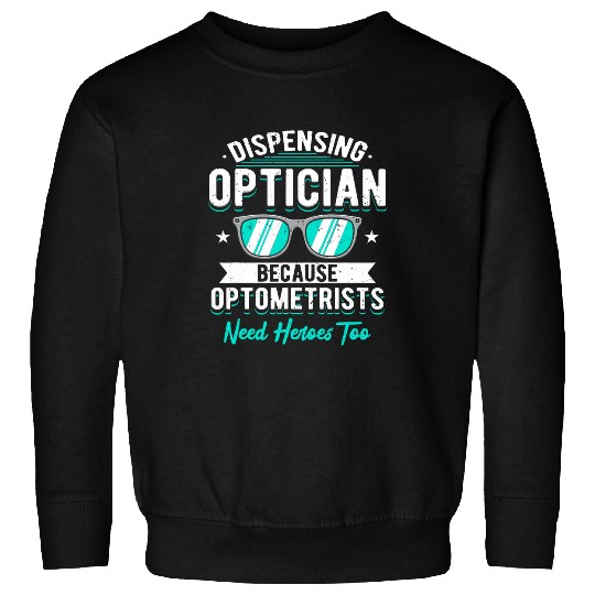 Dispensing Optician Because Optometrists Need Heroes Too 1 Sweatshirts