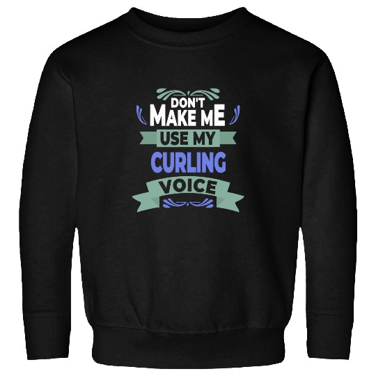 Dont Make Me Use My Curling Voice Curler Sweatshirts