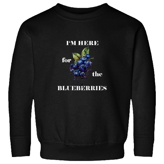Im Here For The Blueberries Fruit Berry Blueberry Garden Sweatshirts