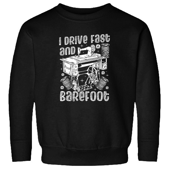 I Drive Fast And Barefoot Quilting Crocheting Sewing Sweatshirts