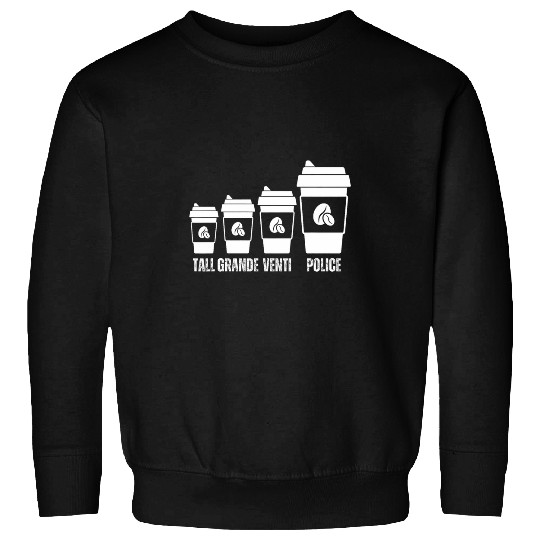 Coffee Fun Tall Grande Venti Police Coffee Lovers Sarcastic Sweatshirts