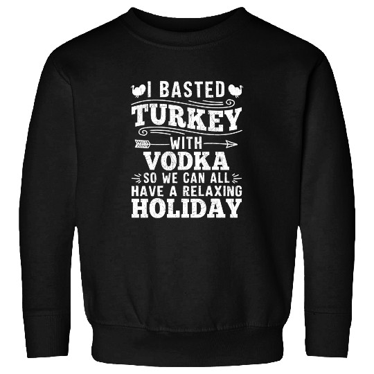 Wines Fun I Basted Turkey With Vodka Funny Thanksgiving Sweatshirts