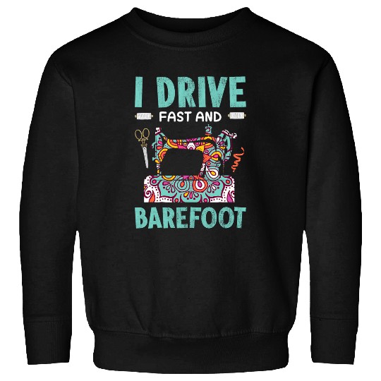 I Drive Fast And Barefoot Sweatshirts