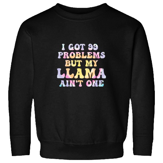 I Got 99 Problems But My Llama Aint One Humor Problems Sweatshirts