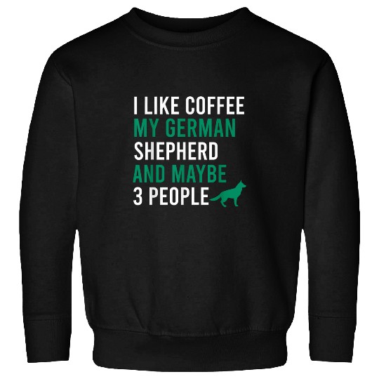 Coffee Fun I like coffee my german shepherd and maybe 3 people Sweatshirts