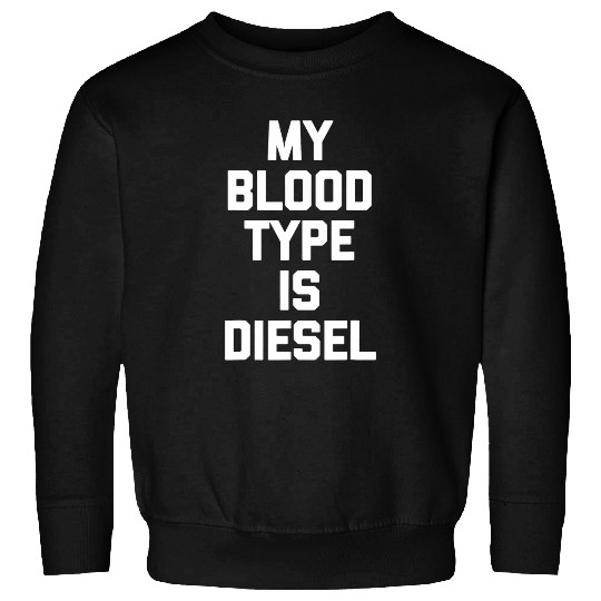 My Blood Type Is Diesel Funny Truck Driver Big Rig Trucker Sweatshirts
