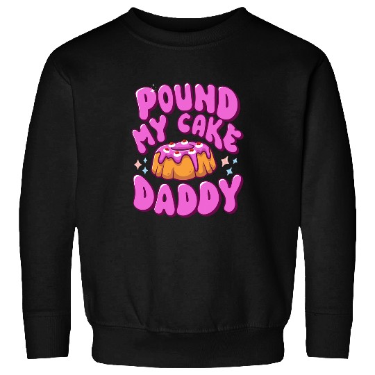 Inappropriate Pound My Cake Daddy Embarrassing Adult Humor Sweatshirts
