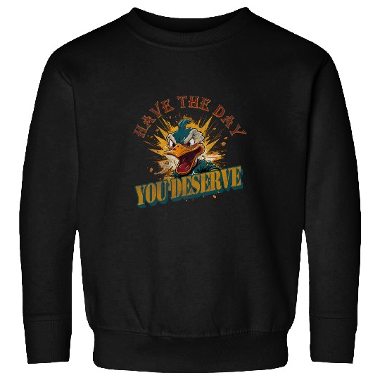 Duck Pet Have the day you deserve angry duck Sweatshirts