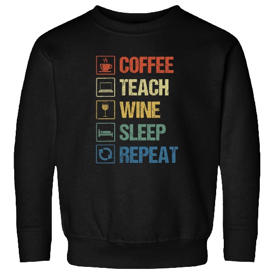 Coffee Fun Teach Wines Sleep Repeat Funny Teacher Life Vintage Sweatshirts