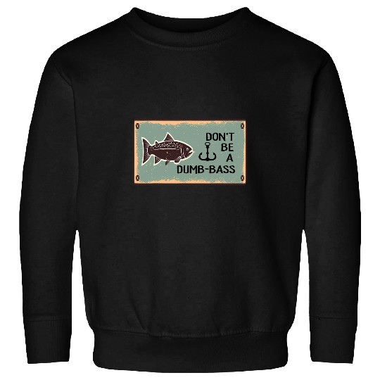 Classic Funny Dont Be A Dumb Bass Adult Humor Dad Fishing Sweatshirts