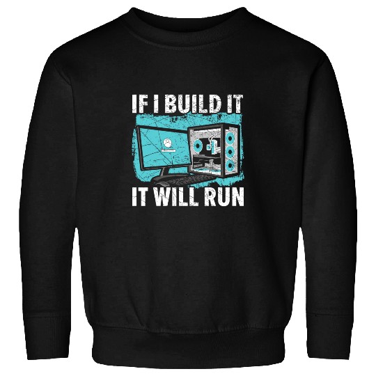 If I Build It It Will Run Computer Science Tech Support Sweatshirts