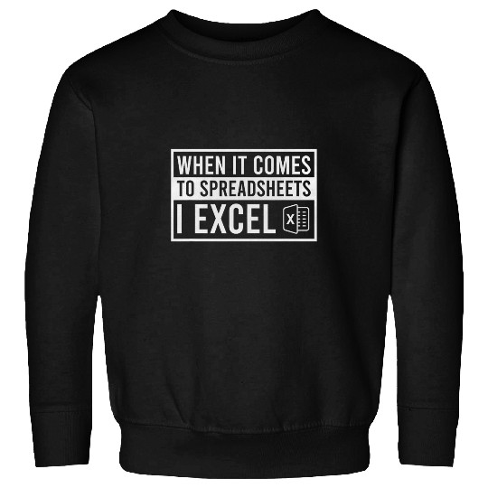 When It Comes To Spreadsheets I Excel Funny Accountant Sweatshirts