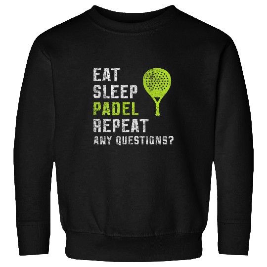 Discover Eat Sleep Padel Repeat Any Questions True Padel Lovers Sweatshirts