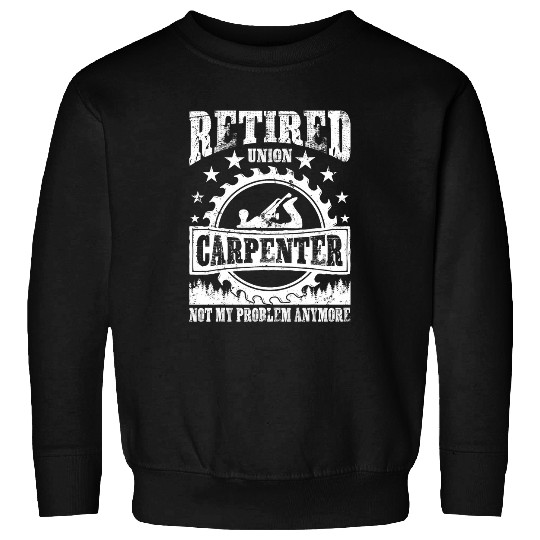 Discover Retired Union Carpenter Union Carpenter Retirement Sweatshirts