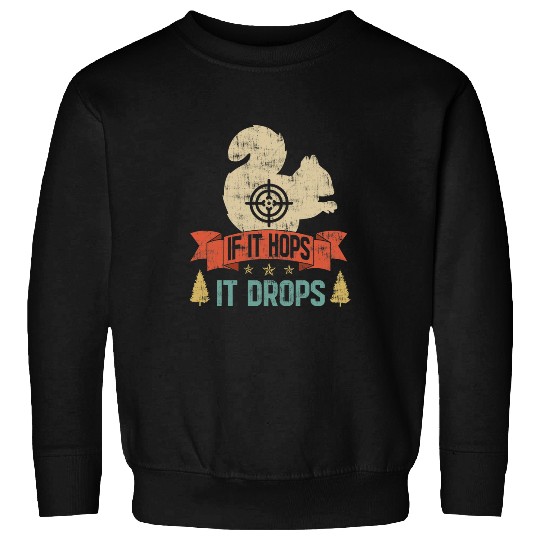 Discover Squirrel Pet Funny If It Hops It Drops Squirrel Hunting 1 Sweatshirts