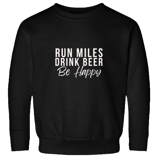 Beer Fun Run miles Drink Beer Be happy cute runner running phrase Sweatshirts