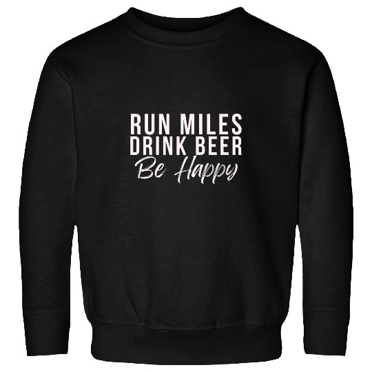 Beer Fun Run miles Drink Beer Be happy cute runner running phrase Sweatshirts