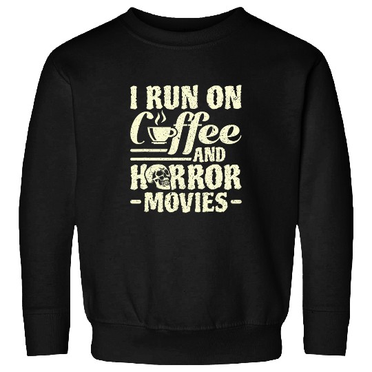 Coffee Fun I Run On Coffee And Horror Movies Horror Movie Lover Sweatshirts