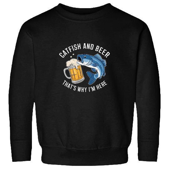 Fishing Fun Catfish and Beer That s Why I m Here Funny Fishing tee Sweatshirts