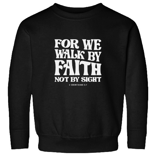 For We Walk By Faith Not By Sight 2 Corinthians Sweatshirts