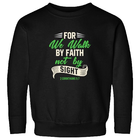 For We Walk By Faith Not By Sight 2 Corinthians 57 9 Sweatshirts