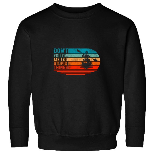 Dont Follow Me I Do Stupid Things Kayaking Kayak Lover Sweatshirts