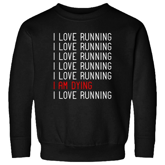 Discover Funny I Love Running I Am Dying Runner Marathoner Humor Sweatshirts