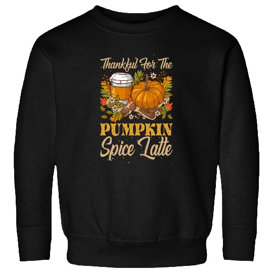 Coffee Fun Thankful For The Pumpkin Spice Latte For Coffee Lovers 1 Sweatshirts