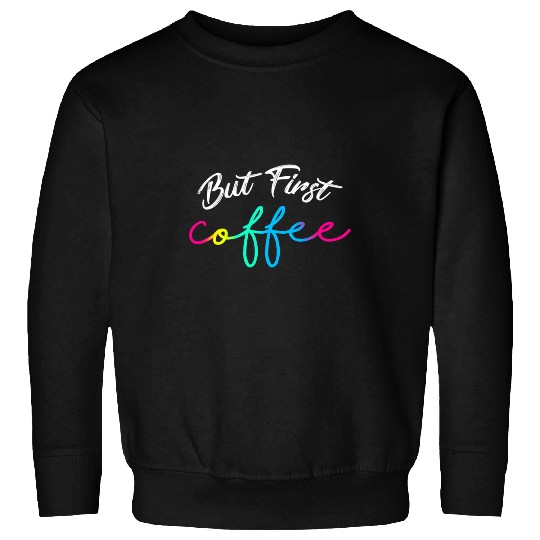 Coffee Fun BUT FiRST COFFEE 22 Sweatshirts