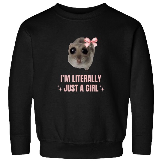 Hamster Pet I m literally just a girl Sad Hamster Meme Sweatshirts