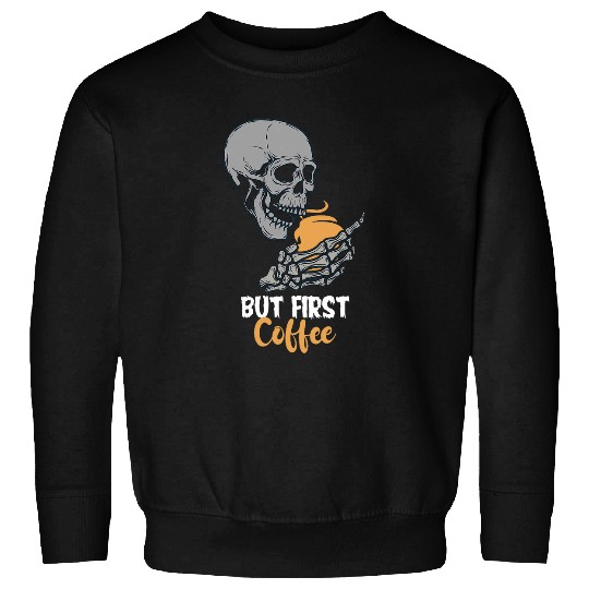 Coffee Fun But First Coffee Skeletons Skull Halloween Spooky Caffeine Sweatshirts