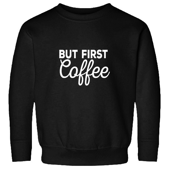 Coffee Fun But First Coffee Funny caffeines Drinker Sweatshirts