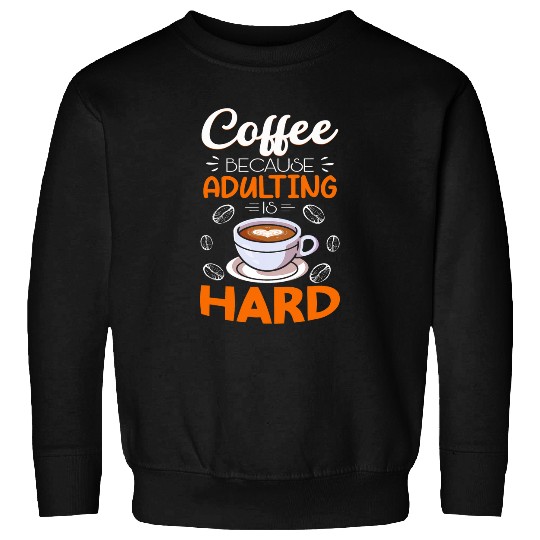 Coffee Fun Because Adulting Is Hard Men And Women Sweatshirts