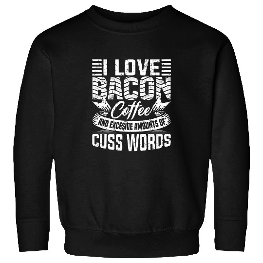 Coffee Fun I Love Bacon Coffee and Cuss Words Funny Morning 1 Sweatshirts