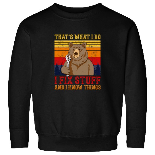 Bear Pet Handyman I Fix Stuff And I Know Things Sweatshirts