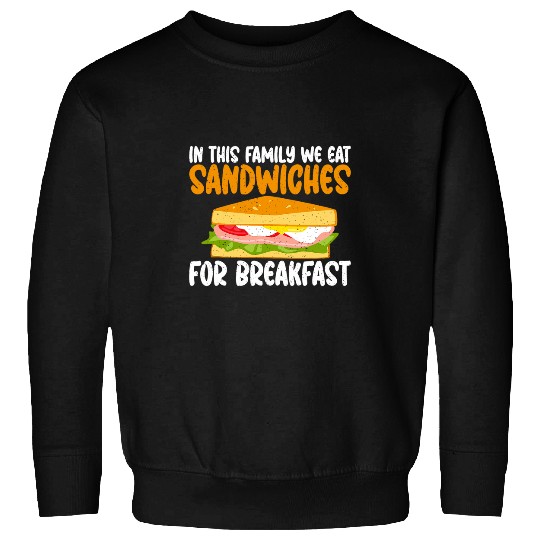 In this Family we eat Sandwiches for Breakfast Sandwich Sweatshirts