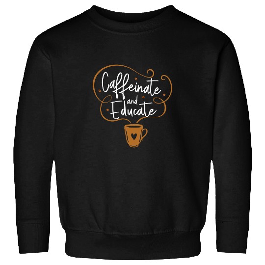 Coffee Fun Caffeinate Educate Funny Homeschool Coffee Lover Sweatshirts
