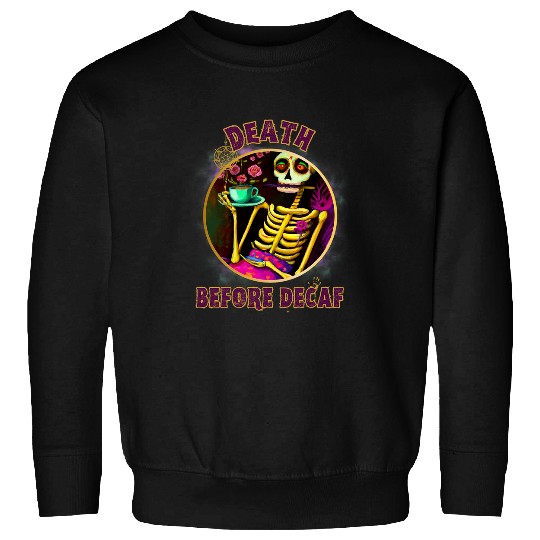 Coffee Fun Death Before Decaf Flower Skeletons Tea and Coffee Lovers Sweatshirts