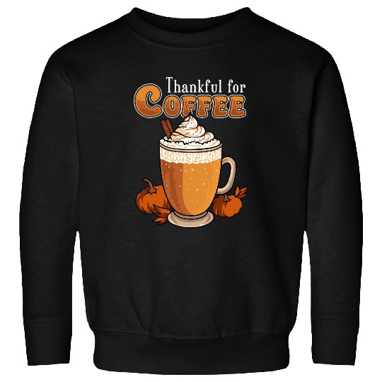 Coffee Fun Thankful for Coffee Pumpkin Spice Latte Coffee Cup Sweatshirts