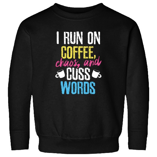 Coffee Fun I Run On Coffee Chaos And Cuss Words Caffeine Sweatshirts