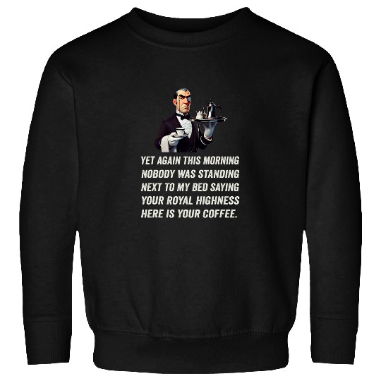Coffee Fun Butler snooty coffee your royal highness sarcasms wit funny Sweatshirts