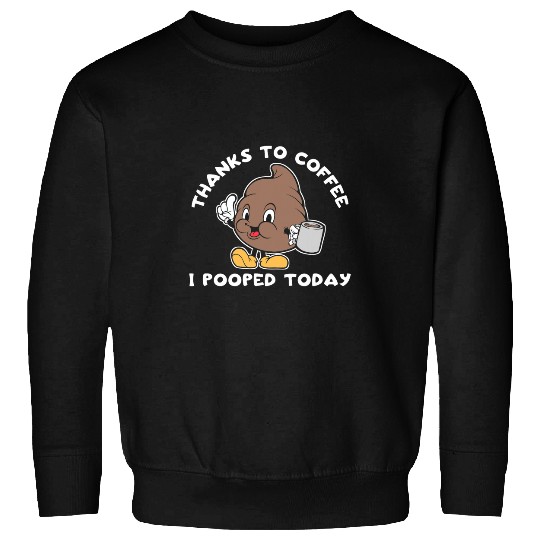 Coffee Fun Thanks To Coffee Lover I Pooped Today Funny IBS Diarrhea Sweatshirts