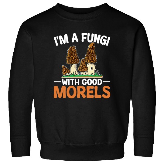 Im a Fungi With Good Morels Funny Foraging Mushroom Hunting Sweatshirts