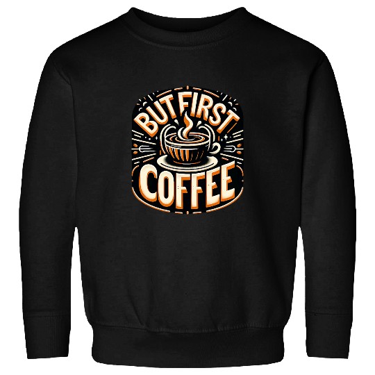 Coffee Fun But First Coffee Morning Routine Sweatshirts