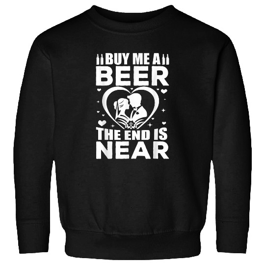 Beer Fun Buy Me a Beer the End Is Near Bachelor Bachelorette Party Sweatshirts