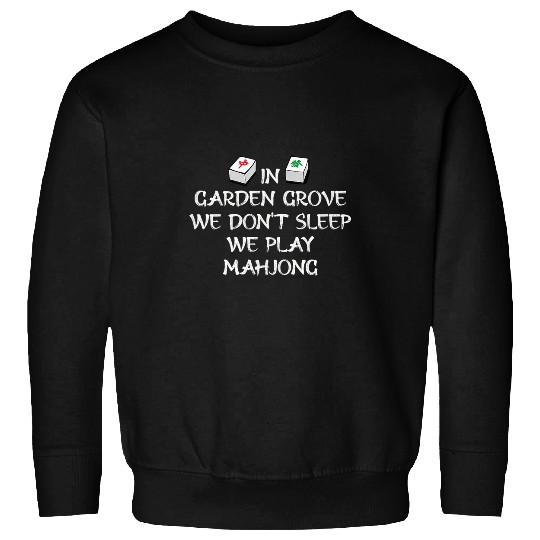 Discover In Garden Grove We Dont Sleep We Play Mahjong US Cities Sweatshirts