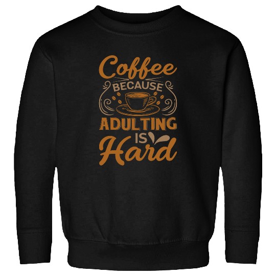 Coffee Fun Because Adulting is Hard Men Women Coffee Lover 1 Sweatshirts